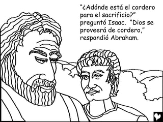 “¿Adónde está el cordero
para el sacrificio?”
preguntó Isaac. “Dios se
proveerá de cordero,”
respondió Abraham.
 