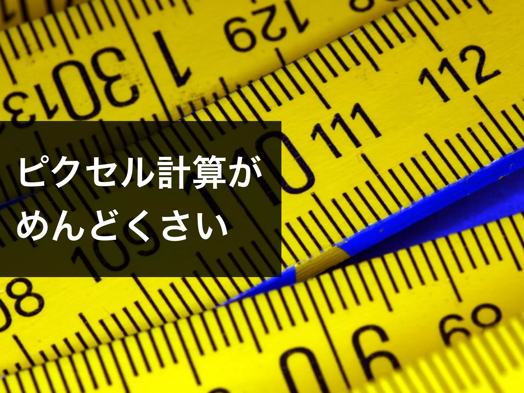 ピクセル計算が
めんどくさい
 
