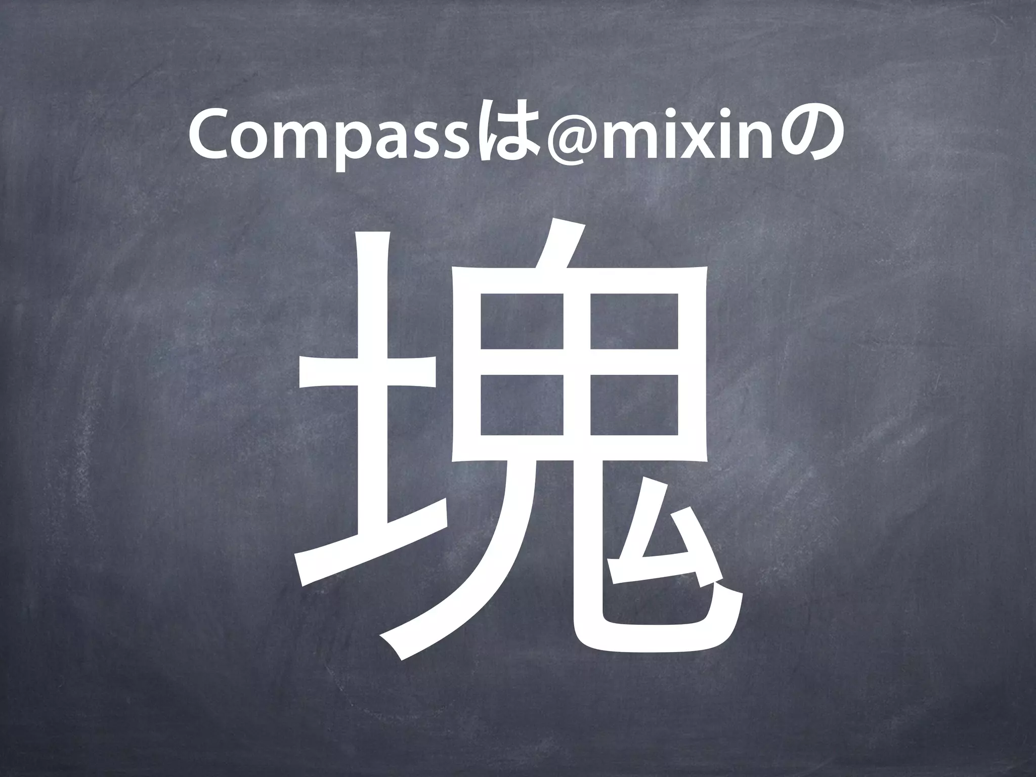 Compassは@mixinの




  塊
 