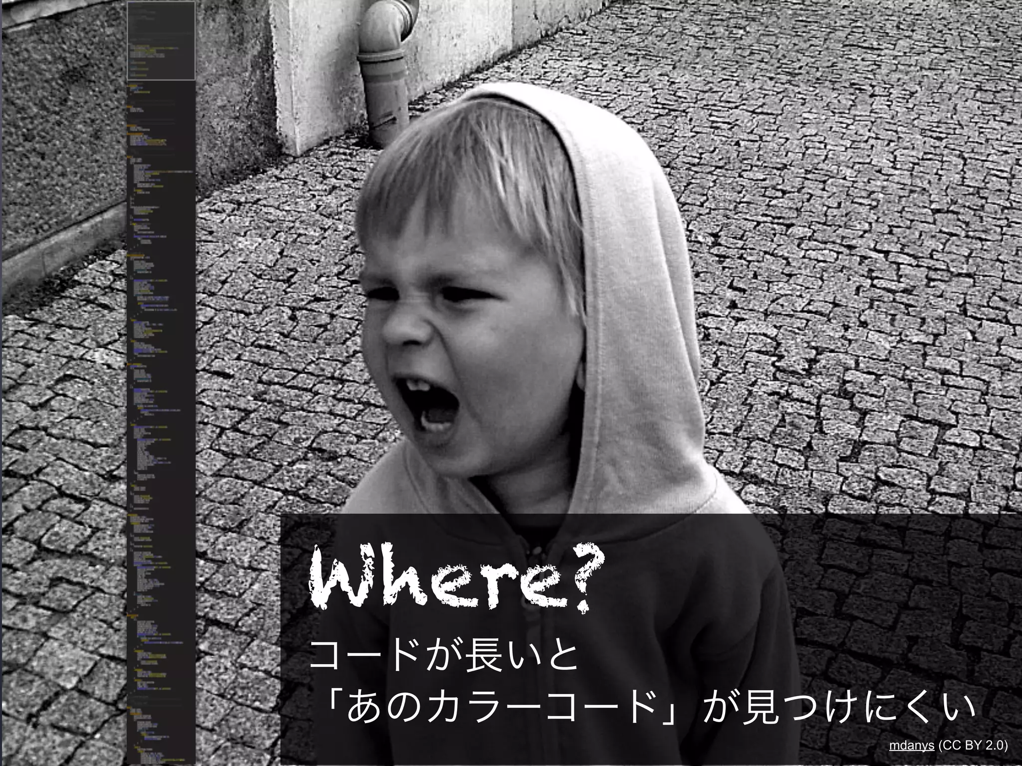 Where?
コードが長いと
「あのカラーコード」が見つけにくい
              mdanys (CC BY 2.0)
 