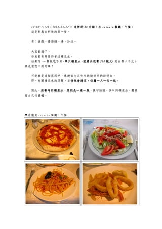 12:00~13:2012:00~13:2012:00~13:2012:00~13:20（（（（2004.05.2004.05.2004.05.2004.05.22222222），這裡的），這裡的），這裡的），這裡的 80808080 分鐘，在分鐘，在分鐘，在分鐘，在 vesuvinvesuvinvesuvinvesuvin 餐廳，午餐。餐廳，午餐。餐廳，午餐。餐廳，午餐。
這是到義大利後的第一餐。
有：披薩、蕃茄麵、湯、沙拉。
大家都渴了。
每桌都有再請侍者送礦泉水。
結果呀，一餐飯吃下來，單只礦泉水單只礦泉水單只礦泉水單只礦泉水，就，就，就，就總共總共總共總共花花花花費費費費 200200200200 歐元歐元歐元歐元（約台幣 8 千元），
真是意想不到的事！
可能就是這個原因吧，導遊官文正先生乾脆挑明的說明白。
即，有關礦泉水的問題，日後他會請客，但屬一人一天一瓶日後他會請客，但屬一人一天一瓶日後他會請客，但屬一人一天一瓶日後他會請客，但屬一人一天一瓶。
因此，用餐時的用餐時的用餐時的用餐時的礦泉礦泉礦泉礦泉水，原則是一桌一瓶水，原則是一桌一瓶水，原則是一桌一瓶水，原則是一桌一瓶，換句話說，多叫的礦泉水，團員
要自己付費囉。
▼在龐貝 vesuvin 餐廳，午餐
 