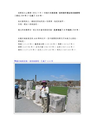 威蘇威火山爆發（西元 79 年），把龐貝城埋沒埋沒埋沒埋沒後後後後，，，，直到直到直到直到城市城市城市城市遺址初次被發現遺址初次被發現遺址初次被發現遺址初次被發現
（（（（西元西元西元西元 1709170917091709 年），已過了年），已過了年），已過了年），已過了 1630163016301630 年年年年。
初次發現的人，據說是奧地利的一位將軍，他挖到旗竿。
往後，遺址一直被盜挖。
義大利相關單位，真正有計畫的開始挖掘，是是是是事情過了事情過了事情過了事情過了 40404040 年年年年後的後的後的後的 1749174917491749 年年年年。
在龐貝城被埋沒的 1630163016301630 年年年年時光中，從中國歷經的朝代可知歲月之漫長。
那就是：
東漢（25~219 年）、魏晉南北朝（220~580 年）、隋朝（581~617 年）、
唐朝（618~906 年）、五代十國（906~959 年）、北宋（960~1126 年）、
南宋（1127~1278 年）、元代（1278~1367 年）、明代（1368~1643 年）。
▼龐貝城埋沒後，直到被發現，已過了 1630 年
 