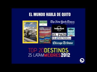 EL MUNDO HABLA DE QUITO
2012
TOP 20
25 LATAMMEJORES
DESTINOS
 