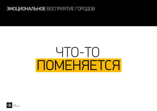 эмоциональное восприятие городов
ЧТО-ТО
ПОМЕНЯется
 