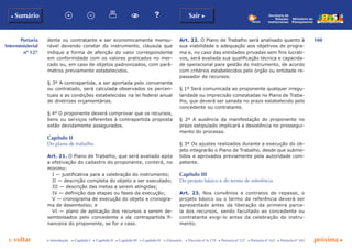 108
p voltar próxima c
Portaria
Interministerial
nº 127
b Sumário Sair c
c Introdução c Capítulo I c Capítulo II c Capítulo III c Capítulo IV c Glossário c Decreto nº 6.170 c Portaria nº 127 c Portaria nº 165 c Portaria nº 342
Ministério do
Planejamento
Secretaria de
Relações
Institucionais
dente ou contratante e ser economicamente mensu-
rável devendo constar do instrumento, cláusula que
indique a forma de aferição do valor correspondente
em conformidade com os valores praticados no mer-
cado ou, em caso de objetos padronizados, com parâ-
metros previamente estabelecidos.
§ 3º A contrapartida, a ser aportada pelo convenente
ou contratado, será calculada observados os percen-
tuais e as condições estabelecidas na lei federal anual
de diretrizes orçamentárias.
§ 4º O proponente deverá comprovar que os recursos,
bens ou serviços referentes à contrapartida proposta
estão devidamente assegurados.
Capítulo II
Do plano de trabalho
Art. 21. O Plano de Trabalho, que será avaliado após
a efetivação do cadastro do proponente, conterá, no
mínimo:
I — justificativa para a celebração do instrumento;
II — descrição completa do objeto a ser executado;
III — descrição das metas a serem atingidas;
IV — definição das etapas ou fases da execução;
V — cronograma de execução do objeto e cronogra-
ma de desembolso; e
VI — plano de aplicação dos recursos a serem de-
sembolsados pelo concedente e da contrapartida fi-
nanceira do proponente, se for o caso.
Art. 22. O Plano de Trabalho será analisado quanto à
sua viabilidade e adequação aos objetivos do progra-
ma e, no caso das entidades privadas sem fins lucrati-
vos, será avaliada sua qualificação técnica e capacida-
de operacional para gestão do instrumento, de acordo
com critérios estabelecidos pelo órgão ou entidade re-
passador de recursos.
§ 1º Será comunicada ao proponente qualquer irregu-
laridade ou imprecisão constatadas no Plano de Traba-
lho, que deverá ser sanada no prazo estabelecido pelo
concedente ou contratante.
§ 2º A ausência da manifestação do proponente no
prazo estipulado implicará a desistência no prossegui-
mento do processo.
§ 3º Os ajustes realizados durante a execução do ob-
jeto integrarão o Plano de Trabalho, desde que subme-
tidos e aprovados previamente pela autoridade com-
petente.
Capítulo III
Do projeto básico e do termo de referência
Art. 23. Nos convênios e contratos de repasse, o
projeto básico ou o termo de referência deverá ser
apresentado antes da liberação da primeira parce-
la dos recursos, sendo facultado ao concedente ou
contratante exigi-lo antes da celebração do instru-
mento.
 