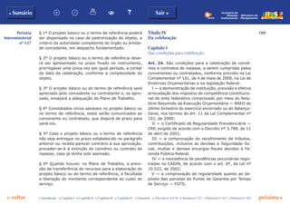 109
p voltar próxima c
Portaria
Interministerial
nº 127
b Sumário Sair c
c Introdução c Capítulo I c Capítulo II c Capítulo III c Capítulo IV c Glossário c Decreto nº 6.170 c Portaria nº 127 c Portaria nº 165 c Portaria nº 342
Ministério do
Planejamento
Secretaria de
Relações
Institucionais
§ 1º O projeto básico ou o termo de referência poderá
ser dispensado no caso de padronização do objeto, a
critério da autoridade competente do órgão ou entida-
de concedente, em despacho fundamentado.
§ 2º O projeto básico ou o termo de referência deve-
rá ser apresentado no prazo fixado no instrumento,
prorrogável uma única vez por igual período, a contar
da data da celebração, conforme a complexidade do
objeto.
§ 3º O projeto básico ou do termo de referência será
apreciado pelo concedente ou contratante e, se apro-
vado, ensejará a adequação do Plano de Trabalho.
§ 4º Constatados vícios sanáveis no projeto básico ou
no termo de referência, estes serão comunicados ao
convenente ou contratado, que disporá de prazo para
saná-los.
§ 5º Caso o projeto básico ou o termo de referência
não seja entregue no prazo estabelecido no parágrafo
anterior ou receba parecer contrário à sua aprovação,
proceder-se-á à extinção do convênio ou contrato de
repasse, caso já tenha sido assinado.
§ 6º Quando houver, no Plano de Trabalho, a previ-
são de transferência de recursos para a elaboração do
projeto básico ou do termo de referência, é facultada
a liberação do montante correspondente ao custo do
serviço.
Título IV
Da celebração
Capítulo I
Das condições para celebração
Art. 24. São condições para a celebração de convê-
nios e contratos de repasse, a serem cumpridas pelos
convenentes ou contratados, conforme previsto na Lei
Complementar nº 101, de 4 de maio de 2000, na Lei de
Diretrizes Orçamentárias e na legislação federal:
I — a demonstração de instituição, previsão e efetiva
arrecadação dos impostos de competência constitucio-
nal do ente federativo comprovado por meio do Rela-
tório Resumido da Execução Orçamentária — RREO do
último bimestre do exercício encerrado ou do Balanço-
Geral, nos termos do art. 11 da Lei Complementar nº
101, de 2000;
II — o Certificado de Regularidade Previdenciária —
CRP, exigido de acordo com o Decreto nº 3.788, de 11
de abril de 2001;
III — a comprovação do recolhimento de tributos,
contribuições, inclusive as devidas à Seguridade So-
cial, multas e demais encargos fiscais devidos à Fa-
zenda Pública federal;
IV — a inexistência de pendências pecuniárias regis-
tradas no CADIN, de acordo com o art. 6º, da Lei nº
10.522, de 2002;
V — a comprovação de regularidade quanto ao de-
pósito das parcelas do Fundo de Garantia por Tempo
de Serviço — FGTS;
 