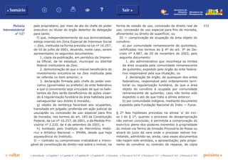 112
p voltar próxima c
Portaria
Interministerial
nº 127
b Sumário Sair c
c Introdução c Capítulo I c Capítulo II c Capítulo III c Capítulo IV c Glossário c Decreto nº 6.170 c Portaria nº 127 c Portaria nº 165 c Portaria nº 342
Ministério do
Planejamento
Secretaria de
Relações
Institucionais
pelo proprietário, por meio de ato do chefe do poder
executivo ou titular do órgão detentor de delegação
para tanto;
f) que, independentemente da sua dominialidade,
esteja inserido em Zona Especial de Interesse Social
— Zeis, instituída na forma prevista na Lei nº 10.257,
de 10 de julho de 2001, devendo, neste caso, serem
apresentados os seguintes documentos:
1. cópia da publicação, em periódico da Impren-
sa Oficial, da lei estadual, municipal ou distrital
federal instituidora da Zeis;
2. demonstração de que o imóvel beneficiário do
investimento encontra-se na Zeis instituída pela
lei referida no item anterior; e
3. declaração firmada pelo chefe do poder exe-
cutivo (governador ou prefeito) do ente federativo
a que o convenente seja vinculado de que os habi-
tantes da Zeis serão beneficiários de ações visan-
do à regularização fundiária da área habitada para
salvaguardar seu direito à moradia;.
g) objeto de sentença favorável aos ocupantes,
transitada em julgado, proferida em ação judicial de
usucapião ou concessão de uso especial para fins
de moradia, nos termos do art. 183 da Constituição
Federal, da Lei nº 10.257, de 2001, e da Medida Pro-
visória nº 2.220, de 4 de setembro de 2001; e
h) tombado pelo Instituto do Patrimônio Histó-
rico e Artístico Nacional — IPHAN, desde que haja
aquiescência do Instituto;
II — contrato ou compromisso irretratável e irrevo-
gável de constituição de direito real sobre o imóvel, na
forma de cessão de uso, concessão de direito real de
uso, concessão de uso especial para fins de moradia,
aforamento ou direito de superfície; ou
III — comprovação de ocupação da área objeto do
convênio:
a) por comunidade remanescente de quilombos,
certificadas nos termos do § 4º do art. 3º do De-
creto nº 4.887, de 20 de novembro de 2003, pelo
seguinte documento:
1. ato administrativo que reconheça os limites
da área ocupada pela comunidade remanescente
de quilombo, expedido pelo órgão do ente federa-
tivo responsável pela sua titulação; ou
2. declaração de órgão, de quaisquer dos entes
federativos, responsável pelo ordenamento terri-
torial ou regularização fundiária, de que a área
objeto do convênio é ocupada por comunidade
remanescente de quilombo, caso não tenha sido
expedido o ato de que trata a alínea anterior;
b) por comunidade indígena, mediante documento
expedido pela Fundação Nacional do Índio — Funai.
§ 2º Nas hipóteses previstas na alínea ‘a’ do inci-
so I do § 1º, quando o processo de desapropriação
não estiver concluído, é permitida a comprovação do
exercício pleno dos poderes inerentes à propriedade
do imóvel via Termo de Imissão Provisória de Posse ou
alvará do juízo da vara onde o processo estiver tra-
mitando, admitindo-se, ainda, caso esses documentos
não hajam sido emitidos, a apresentação, pelo propo-
nente do convênio ou contrato de repasse, de cópia
 