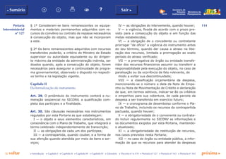 114
p voltar próxima c
Portaria
Interministerial
nº 127
b Sumário Sair c
c Introdução c Capítulo I c Capítulo II c Capítulo III c Capítulo IV c Glossário c Decreto nº 6.170 c Portaria nº 127 c Portaria nº 165 c Portaria nº 342
Ministério do
Planejamento
Secretaria de
Relações
Institucionais
§ 1º Consideram-se bens remanescentes os equipa-
mentos e materiais permanentes adquiridos com re-
cursos do convênio ou contrato de repasse necessários
à consecução do objeto, mas que não se incorporam
a este.
§ 2º Os bens remanescentes adquiridos com recursos
transferidos poderão, a critério do Ministro de Estado
supervisor ou autoridade equivalente ou do dirigen-
te máximo da entidade da administração indireta, ser
doados quando, após a consecução do objeto, forem
necessários para assegurar a continuidade de progra-
ma governamental, observado o disposto no respecti-
vo termo e na legislação vigente.
Capítulo II
Da formalização do instrumento
Art. 29. O preâmbulo do instrumento conterá a nu-
meração seqüencial no SICONV, a qualificação com-
pleta dos partícipes e a finalidade.
Art. 30. São cláusulas necessárias nos instrumentos
regulados por esta Portaria as que estabeleçam:
I — o objeto e seus elementos característicos, em
consonância com o Plano de Trabalho, que integrará o
termo celebrado independentemente de transcrição;
II — as obrigações de cada um dos partícipes;
III — a contrapartida, quando couber, e a forma de
sua aferição quando atendida por meio de bens e ser-
viços;
IV — as obrigações do interveniente, quando houver;
V — a vigência, fixada de acordo com o prazo pre-
visto para a consecução do objeto e em função das
metas estabelecidas;
VI — a obrigação de o concedente ou contratante
prorrogar “de ofício” a vigência do instrumento antes
do seu término, quando der causa a atraso na libe-
ração dos recursos, limitada a prorrogação ao exato
período do atraso verificado;
VII — a prerrogativa do órgão ou entidade transfe-
ridor dos recursos financeiros assumir ou transferir a
responsabilidade pela execução do objeto, no caso de
paralisação ou da ocorrência de fato relevante, de
modo a evitar sua descontinuidade;
VIII — a classificação orçamentária da despesa,
mencionando-se o número e data da Nota de Empe-
nho ou Nota de Movimentação de Crédito e declaração
de que, em termos aditivos, indicar-se-ão os créditos
e empenhos para sua cobertura, de cada parcela da
despesa a ser transferida em exercício futuro;
IX — o cronograma de desembolso conforme o Pla-
no de Trabalho, incluindo os recursos da contrapartida
pactuada, quando houver;
X — a obrigatoriedade de o convenente ou contrata-
do incluir regularmente no SICONV as informações e
os documentos exigidos por esta Portaria, mantendo-
o atualizado;
XI — a obrigatoriedade de restituição de recursos,
nos casos previstos nesta Portaria;
XII — no caso de órgão ou entidade pública, a infor-
mação de que os recursos para atender às despesas
 