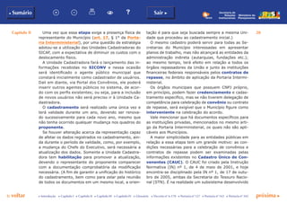 Capítulo II 28
p voltar próxima c
b Sumário Sair c
c Introdução c Capítulo I c Capítulo II c Capítulo III c Capítulo IV c Glossário c Decreto nº 6.170 c Portaria nº 127 c Portaria nº 165 c Portaria nº 342
Ministério do
Planejamento
Secretaria de
Relações
Institucionais
Uma vez que essa etapa exige a presença física de
representante do Município (art. 17, § 1° da Porta-
ria Interministerial), por uma questão de estratégia
adotou-se a utilização das Unidades Cadastradoras do
SICAF, com a expectativa de diminuir os custos com o
deslocamento físico.
A Unidade Cadastradora fará o lançamento das in-
formações recebidas no SICONV e nessa ocasião
será identificado o agente público municipal que
constará inicialmente como cadastrador de usuários.
Dali em diante, via Portal dos Convênios, ele poderá
inserir outros agentes públicos no sistema, de acor-
do com os perfis existentes; ou seja, para a inclusão
de novos usuários não será preciso ir à Unidade Ca-
dastradora.
O cadastramento será realizado uma única vez e
terá validade durante um ano, devendo ser renova-
do sucessivamente para cada novo ano, mesmo que
não tenha ocorrido qualquer mudança nos quadros do
proponente.
Se houver alteração acerca da representação capaz
de afetar os dados registrados no cadastramento, ain-
da durante o período de validade, como, por exemplo,
a mudança do Chefe do Executivo, será necessária a
atualização dos dados. Somente a Unidade Cadastra-
dora tem habilitação para promover a atualização,
devendo o representante do proponente comparecer
com a documentação comprobatória da modificação
necessária. (A fim de garantir a unificação do histórico
do cadastramento, bem como para zelar pela reunião
de todos os documentos em um mesmo local, a orien-
tação é para que seja buscada sempre a mesma Uni-
dade que procedeu ao cadastramento inicial.)
O mesmo cadastro poderá servir para todas as Se-
cretarias do Município interessadas em apresentar
planos de trabalho, mas não alcançará as entidades da
administração indireta (autarquias, fundações etc.);
ao mesmo tempo, terá efeito em relação a todos os
órgãos repassadores da União e junto às instituições
financeiras federais responsáveis pelos contratos de
repasse, no âmbito de aplicação da Portaria Intermi-
nisterial.
Os órgãos municipais que possuem CNPJ próprio,
em princípio, podem fazer credenciamento e cadas-
tramento específico, mas se não tiverem delegação de
competência para celebração de convênio ou contrato
de repasse, será exigível que o Município figure como
interveniente na celebração do acordo.
Vale mencionar que há documentos específicos para
as instituições privadas, mencionados no mesmo arti-
go da Portaria Interministerial, os quais não são apli-
cáveis aos Municípios.
A maior simplicidade para as entidades públicas em
relação a essa etapa tem um grande motivo: as con-
dições necessárias para a celebração de convênios e
contratos de repasse podem ser examinadas pelas
informações existentes no Cadastro Único de Con-
venentes (CAUC). O CAUC foi criado pela Instrução
Normativa (IN) nº 1, de 4 de maio de 2001, e hoje
encontra-se disciplinado pela IN nº 1, de 17 de outu-
bro de 2005, ambas da Secretaria do Tesouro Nacio-
nal (STN). É na realidade um subsistema desenvolvido
 