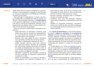Capítulo II 34
p voltar próxima c
b Sumário Sair c
c Introdução c Capítulo I c Capítulo II c Capítulo III c Capítulo IV c Glossário c Decreto nº 6.170 c Portaria nº 127 c Portaria nº 165 c Portaria nº 342
Ministério do
Planejamento
Secretaria de
Relações
Institucionais
tipo e porte da obra, de tal forma a ensejar a de-
terminação do custo global da obra com precisão
de mais ou menos 15% (quinze por cento);
c	 fornecer subsídios suficientes para a montagem
do plano de gestão da obra;
c	 considerar, para uma boa execução, métodos
construtivos compatíveis e adequados ao porte da
obra;
c	 detalhar os programas ambientais, compativel-
mente com o porte da obra, de modo a assegurar
sua implantação de forma harmônica com os inte-
resses regionais.
Já o Termo de Referência é o documento elabora-
do quando o objeto do convênio, ou do contrato de
repasse, envolver aquisição de bens ou prestação de
serviços. Segundo a Portaria Interministerial, deverá
conter elementos capazes de propiciar a avaliação do
custo pela Administração, diante de orçamento deta-
lhado, considerando os preços praticados no mercado,
a definição dos métodos e o prazo de execução do
objeto.
O Projeto Básico ou o Termo de Referência pode-
rão ser dispensados no caso de padronização do
objeto, desde que em despacho fundamentado pela
autoridade competente. Isso ocorrerá porque as de-
finições técnicas necessárias sobre o objeto já esta-
rão preestabelecidas pelo órgão ou entidade conce-
dentes.
Com a Portaria Interministerial, a regra geral pas-
sa a ser que a apresentação do Projeto Básico ou
quado tratamento do impacto ambiental do empreen-
dimento, e que possibilite a avaliação do custo da obra
ou serviço de engenharia e a definição dos métodos e
do prazo de execução”.
Essa definição é praticamente a mesma encontra-
da na Resolução do CONFEA que trata do assunto (nº
361/91). Na concepção tradicional, o Projeto Básico
é uma peça de engenharia e consiste na descrição de
uma obra ou serviço de engenharia, definindo crono-
logicamente suas etapas e fases e vários detalhes téc-
nicos acerca da forma de execução.
Entre as principais características esperadas se en-
contram:
c	 desenvolvimento da alternativa escolhida como
sendo viável, técnica, econômica e ambientalmen-
te, e que atenda aos critérios de conveniência de
seu proprietário e da sociedade;
c	 fornecer uma visão global da obra e identificar
seus elementos constituintes de forma precisa;
c	 especificar o desempenho esperado da obra;
c	 adotar soluções técnicas, quer para conjunto,
quer para suas partes, devendo ser suportadas
por memórias de cálculo e de acordo com critérios
de projeto preestabelecidos de modo a evitar e/
ou minimizar reformulações e/ou ajustes acentu-
ados, durante sua fase de execução;
c	 identificar e especificar, sem omissões, os tipos de
serviços a executar, os materiais e equipamentos
a incorporar à obra;
c	 definir as quantidades e os custos de serviços e
fornecimentos com precisão compatível com o
 