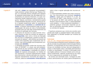 Capítulo II 45
p voltar próxima c
b Sumário Sair c
c Introdução c Capítulo I c Capítulo II c Capítulo III c Capítulo IV c Glossário c Decreto nº 6.170 c Portaria nº 127 c Portaria nº 165 c Portaria nº 342
Ministério do
Planejamento
Secretaria de
Relações
Institucionais
zido até a etapa que apresente funcionalidade”;
neste contexto, cumpre informar que “Restos a Pa-
gar” é a expressão técnica utilizada para designar
as despesas empenhadas mas não pagas até o en-
cerramento do exercício financeiro, as quais nor-
malmente ficarão disponíveis para o exercício se-
guinte. Todavia, ocorrendo o cancelamento quanto
à disponibilidade daqueles recursos, deverá ser fei-
ta a redução proporcional sobre os quantitativos
projetados para o convênio ou o contrato de re-
passe; a Portaria Interministerial exige que essa
readequação não perca de vista a funcionalidade,
primando para que não haja comprometimento da
eficiência na aplicação dos recursos;
c	 “o bloqueio de recursos na conta corrente vincu-
lada, quando se tratar de contrato de repasse e a
contrapartida, bem como a forma de liberação
dos recursos ou desbloqueio, quando se tratar de
contrato de repasse”; vale lembrar que deverá ser
criada conta específica para recebimento dos re-
cursos, cuja movimentação será diretamente con-
trolada pelo SICONV;
c	 “a obrigação de prestar contas dos recursos rece-
bidos no SICONV”; e o prazo, que será estabele-
cido através de ato normativo próprio do conce-
dente ou contratante; a prestação de contas é
objeto de especial preocupação, na medida em
que representa o momento especialmente voltado
para demonstrar a devida aplicação dos recursos;
segundo entendimento recorrente dos órgãos de
controle, caberá ao convenente o ônus da prova
sobre a boa e regular aplicação dos recursos pú-
blicos;
c	 “a responsabilidade solidária dos entes consorcia-
dos, nos instrumentos que envolvam consórcio
público”, regido pela Lei Federal nº 11.107, de
6 de abril de 2005, e pelo Decreto nº 6.017, de
17 de janeiro de 2007; vale sublinhar aqui que a
Portaria Interministerial trata a responsabilidade
como solidária — e não meramente subsidiária —,
podendo qualquer consorciado responder por to-
das as atribuições assumidas perante o convênio
ou contrato de repasse.
É oportuno esclarecer que o termo de convênio será
gerado pelo órgão ou entidade federal. Após assinado,
será registrado no SICONV também por iniciativa do
concedente.
Publicidade
(arts. 33 a 36 da Portaria Interministerial nº 127/2008)
É a Constituição da República quem estabelece a aplica-
ção do princípio da publicidade à Administração Pública
brasileira. A compreensão em torno desse princípio é a
de que, em condições normais, deve ser assegurado o
acesso a informações sobre a atividade administrativa
a todos os interessados. O direito à informação junto
aos órgãos públicos é inclusive tratado como uma ga-
rantia fundamental, cabendo excepcioná-la nos casos
de risco à segurança da sociedade ou do Estado.
De acordo com renomado autor, “consagra-se nisto
o dever administrativo de manter plena transparência
 