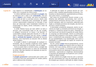Capítulo III 53
p voltar próxima cc Introdução c Capítulo I c Capítulo II c Capítulo III c Capítulo IV c Glossário c Decreto nº 6.170 c Portaria nº 127 c Portaria nº 165 c Portaria nº 342
b Sumário Sair c
Ministério do
Planejamento
Secretaria de
Relações
Institucionais
cujo objetivo é a classificação e habilitação do lici-
tante com a proposta de menor preço.
O critério definidor para a utilização do pregão não
se relaciona com o valor a ser contratado, mas sim
com o objeto a ser licitado, que deve se enquadrar
no conceito de bem ou serviços comuns. Assim, esta
modalidade é adequada para contratação de objeto
comum, padronizado e disponível no mercado. O que
deve ser observado nesta modalidade licitatória é a
simplicidade do objeto, sendo irrelevante o valor da
contratação.
A União Federal houve por bem definir os bens e
serviços cuja contratação pode se dar por pregão.
A listagem encontra-se no Anexo I do Decreto nº
3.555/2000 (redação dada pelo Decreto nº 3.784, de
2001). Razoável considerar que por versar o convê-
nio ou contrato de repasse a aplicação de recursos
federais, será importante ao executor não se afastar
dessa listagem.
O pregão é aberto à participação de qualquer in-
teressado, não se impondo exigências muito rígidas
acerca da habilitação do fornecedor nem do objeto.
Como se pode notar a contrário senso, o pregão não
é modalidade aplicável para os casos de contratação
de obras. Vale aqui destacar em separado as duas es-
pécies de pregão.
Pregão presencial
O pregão presencial é estruturado para contar com
a presença física dos participantes em sessão pública
para a abertura dos envelopes.
A definição do objeto do certame deverá ser sufi-
ciente e clara, vedadas especificações excessivas, irre-
levantes ou desnecessárias, especialmente se limitam,
sem justo motivo, a competição.
Nos autos do procedimento deverá constar a jus-
tificativa das definições mencionadas, bem como os
indispensáveis elementos técnicos sobre os quais es-
tiverem apoiados, além do orçamento, elaborado pelo
órgão ou entidade promotora da licitação, dos bens ou
serviços a serem licitados.
A autoridade competente designará, dentre os ser-
vidores do órgão ou entidade promotora da licitação, o
pregoeiro e respectiva equipe de apoio, integrada em
sua maioria por servidores ocupantes de cargo efetivo
ou emprego da Administração. Dentre as atribuições
exercidas pelo pregoeiro e sua equipe, podem-se des-
tacar o recebimento das propostas e lances, a análise
de sua aceitabilidade e sua classificação, bem como a
habilitação e a adjudicação do objeto do certame ao
licitante vencedor.
Por fim, ainda na fase interna (preparatória), ocorre
a elaboração do edital que disporá sobre as regras do
certame, com seus anexos, dentre os quais se desta-
ca a minuta do contrato. O conteúdo do instrumento
convocatório deverá ser adequado à natureza do pro-
cedimento, suprimindo-se exigências desnecessárias
e requisitos de habilitação incompatíveis com a simpli-
cidade do objeto licitado.
A fase externa do pregão inicia-se com a convoca-
ção dos interessados por meio de publicação de aviso
da licitação que conterá a definição do objeto licitado,
 