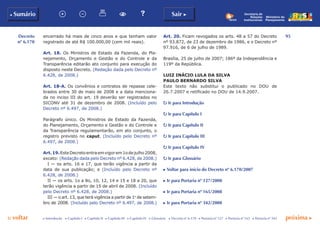 95
p voltar próxima c
Decreto
nº 6.170
b Sumário Sair c
c Introdução c Capítulo I c Capítulo II c Capítulo III c Capítulo IV c Glossário c Decreto nº 6.170 c Portaria nº 127 c Portaria nº 165 c Portaria nº 342
Ministério do
Planejamento
Secretaria de
Relações
Institucionais
encerrado há mais de cinco anos e que tenham valor
registrado de até R$ 100.000,00 (cem mil reais).
Art. 18. Os Ministros de Estado da Fazenda, do Pla-
nejamento, Orçamento e Gestão e do Controle e da
Transparência editarão ato conjunto para execução do
disposto neste Decreto. (Redação dada pelo Decreto nº
6.428, de 2008.)
Art. 18-A. Os convênios e contratos de repasse cele-
brados entre 30 de maio de 2008 e a data menciona-
da no inciso III do art. 19 deverão ser registrados no
SICONV até 31 de dezembro de 2008. (Incluído pelo
Decreto nº 6.497, de 2008.)
Parágrafo único. Os Ministros de Estado da Fazenda,
do Planejamento, Orçamento e Gestão e do Controle e
da Transparência regulamentarão, em ato conjunto, o
registro previsto no caput. (Incluído pelo Decreto nº
6.497, de 2008.)
Art.19.EsteDecretoentraemvigorem1odejulho2008,
exceto: (Redação dada pelo Decreto nº 6.428, de 2008.)
I — os arts. 16 e 17, que terão vigência a partir da
data de sua publicação; e (Incluído pelo Decreto nº
6.428, de 2008.)
II — os arts. 1o a 8o, 10, 12, 14 e 15 e 18 a 20, que
terão vigência a partir de 15 de abril de 2008. (Incluído
pelo Decreto nº 6.428, de 2008.)
III — o art. 13, que terá vigência a partir de 1o
de setem-
bro de 2008. (Incluído pelo Decreto nº 6.497, de 2008.)
Art. 20. Ficam revogados os arts. 48 a 57 do Decreto
nº 93.872, de 23 de dezembro de 1986, e o Decreto nº
97.916, de 6 de julho de 1989.
Brasília, 25 de julho de 2007; 186º da Independência e
119º da República.
LUIZ INÁCIO LULA DA SILVA
Paulo Bernardo Silva
Este texto não substitui o publicado no DOU de
26.7.2007 e retificado no DOU de 14.9.2007.
p Ir para Introdução
p Ir para Capítulo I
p Ir para Capítulo II
p Ir para Capítulo III
p Ir para Capítulo IV
p Ir para Glossário
c Voltar para início do Decreto nº 6.170/2007
c Ir para Portaria nº 127/2008
c Ir para Portaria nº 165/2008
c Ir para Portaria nº 342/2008
 