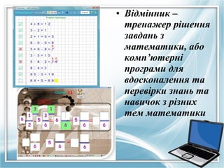 • Відмінник –
тренажер рішення
завдань з
математики, або
комп’ютерні
програми для
вдосконалення та
перевірки знань та
навичок з різних
тем математики

 