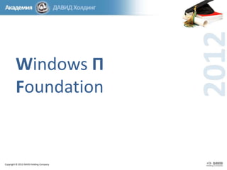 Windows
Presentation
Foundation
Copyright © 2012 DAVID Holding Company

 