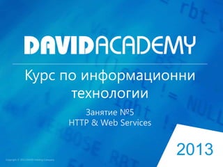 Курс по информационни
технологии
Занятие №5
HTTP & Web Services

2013

 