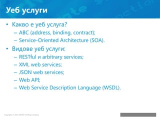 Уеб услуги
• Какво е уеб услуга?
– ABC (address, binding, contract);
– Service-Oriented Architecture (SOA).

• Видове уеб ...