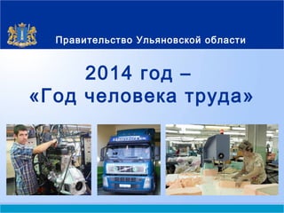 Правительство Ульяновской области

2014 год –
«Год человека труда»

Министерство промышленности, предпринимательства и трудовых ресурсов Ульяновской области

 