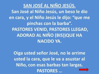 SAN JOSÉ AL NIÑO JESÚS.
San José al Niño Jesús, un beso le dio
en cara, y el Niño Jesús le dijo: “que me
pinchas con la ba...