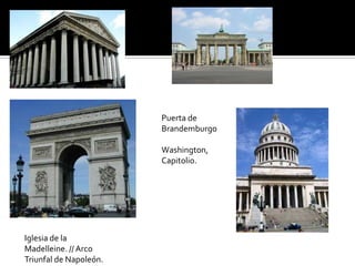 Iglesia de la
Madelleine. // Arco
Triunfal de Napoleón.
Puerta de
Brandemburgo
Washington,
Capitolio.
 