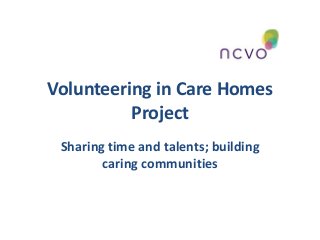 Volunteering in Care Homes
Project
Sharing time and talents; building
caring communities
 
