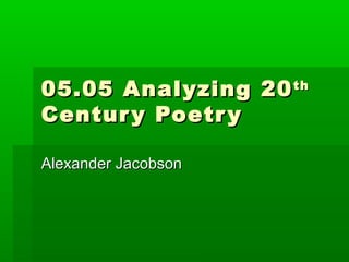 05.05 Analyzing 2005.05 Analyzing 20thth
Century PoetryCentury Poetry
Alexander JacobsonAlexander Jacobson
 
