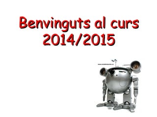 Benvinguts al cursBenvinguts al curs
2014/20152014/2015
 