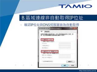 http://www.tamio.com.tw
B.區域連線非自動取得IP位址
• 確認IP位址與DNS伺服器皆為自動取得
 