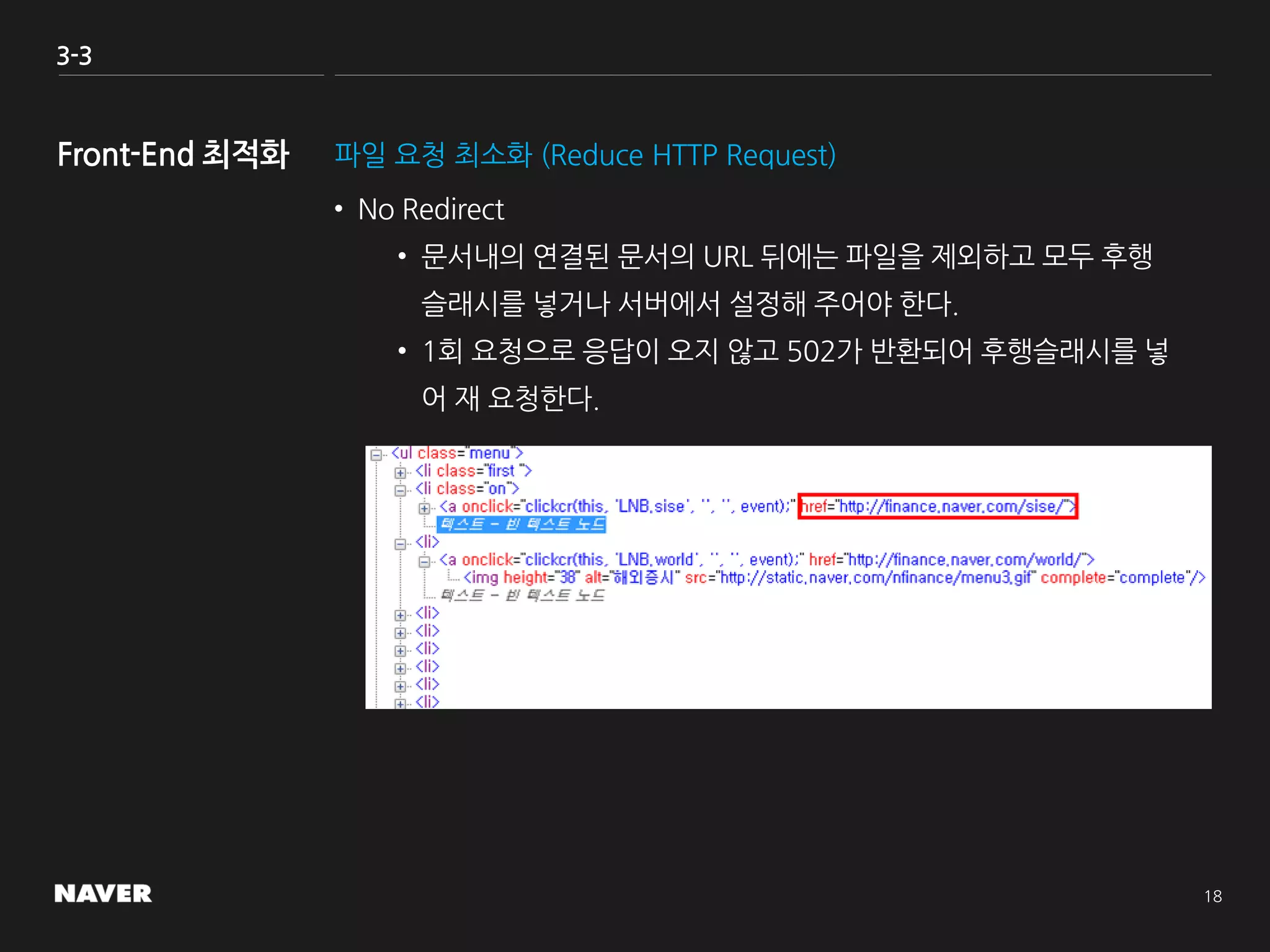 3-3
파일 요청 최소화 (Reduce HTTP Request)
• No Redirect
• 문서내의 연결된 문서의 URL 뒤에는 파일을 제외하고 모두 후행
슬래시를 넣거나 서버에서 설정해 주어야 한다.
• 1회 요청으로 응답이 오지 않고 502가 반환되어 후행슬래시를 넣
어 재 요청한다.
 