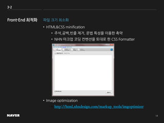 3-2
파일 크기 최소화
• HTML&CSS minification
• 주석,공백,빈줄 제거, 문법 특성을 이용한 축약
• NHN 마크업 코딩 컨벤션을 토대로 한 CSS Formatter
• Image optimization
• http://html.nhndesign.com/markup_tools/imgoptimizer
 