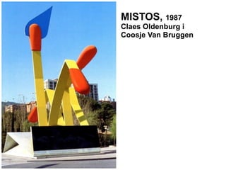 MISTOS, 1987 
Claes Oldenburg i 
Coosje Van Bruggen 
 