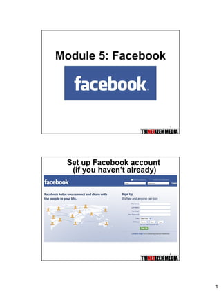1 
1 
Module 5: Facebook 
2 
Set up Facebook account 
(if you haven’t already)  