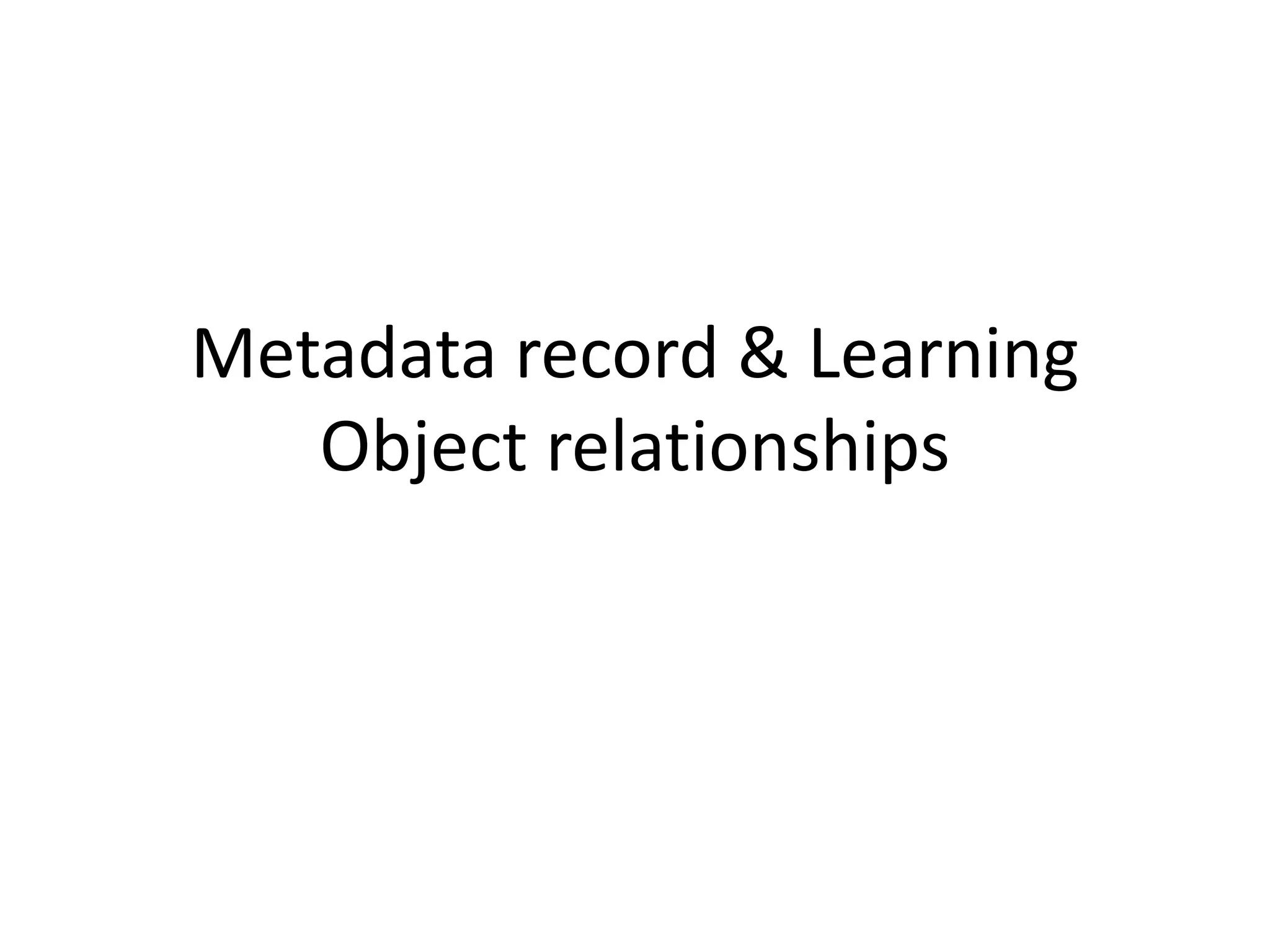 Metadata record & Learning
Object relationships
 