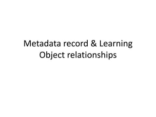 Metadata record & Learning
Object relationships
 