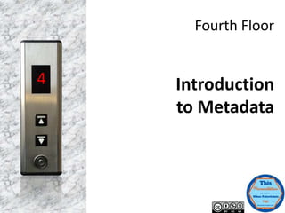 Fourth Floor
Introduction
to Metadata
4
 