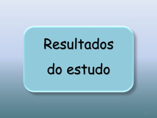 Resultados
do estudo
38
 