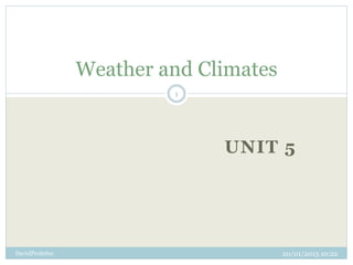 UNIT 5
20/01/2015 10:22DavidProfeSoc
1
Weather and Climates
 