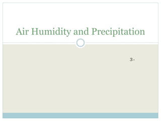3.
Air Humidity and Precipitation
 