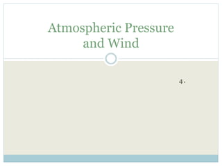 4.
Atmospheric Pressure
and Wind
 