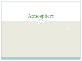 1.
Atmosphere
 