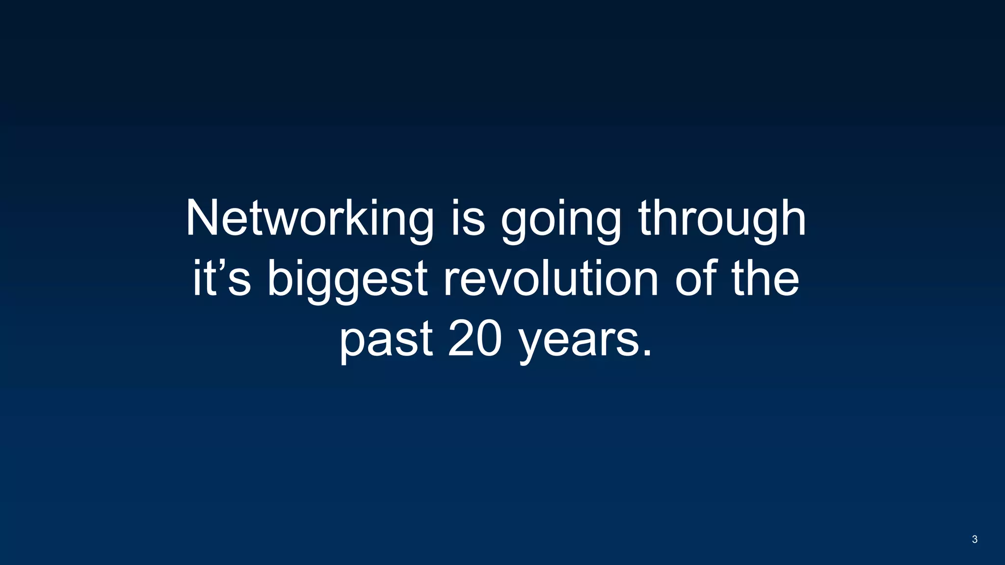 Networking is going through
it’s biggest revolution of the
past 20 years.
3
 