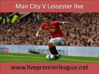 Man City V Leicester live
www.livepremierleague.net
 
