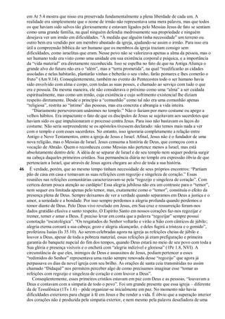 em At 5.4 mostra que nisso era preservada fundamentalmente a plena liberdade de cada um. A
realidade era simplesmente que o nome de irmão não representava uma mera palavra, mas que todos
os que haviam sido salvos tão gloriosamente e estavam ligados pelo Messias Jesus de fato se sentiam
como uma grande família, na qual ninguém defendia medrosamente sua propriedade e ninguém
desejava ver um irmão em dificuldades. “À medida que alguém tinha necessidade” um terreno ou
outro bem era vendido por um membro abastado da igreja, ajudando-se assim o irmão. Para isso era
útil a compreensão bíblica do ser humano que os membros da igreja traziam consigo sem
dificuldades, como israelitas que eram. Nesse povo não se valorizava apenas a alma da pessoa, mas o
ser humano todo era visto como uma unidade em sua existência corporal e psíquica, e a importância
da “vida material” era diretamente reconhecida. Isso se espelha no fato de que na Antiga Aliança o
grande alvo do futuro não era o “além”, mas a “terra prometida”, na qual “reedificarão as cidades
assoladas e nelas habitarão, plantarão vinhas e beberão o seu vinho, farão pomares e lhes comerão o
fruto” (Am 9.14). Conseqüentemente, também no evento do Pentecostes todo o ser humano havia
sido envolvido com alma e corpo, com todas as suas posses, e chamado ao serviço com tudo o que
era e possuía. Da mesma maneira, ele não considerava o próximo como uma “alma” a ser cuidada
espiritualmente, mas como um irmão, cuja existência e cujo sofrimento existencial lhe diziam
respeito diretamente. Desde o princípio a “comunhão” como tal não era uma comunhão apenas
“religiosa”, restrita ao “íntimo” das pessoas, mas era concreta e abrangia a vida inteira.
“Diariamente perseveravam unânimes no templo.” Não o faziam por mero costume ou apego a
velhos hábitos. Era impactante o fato de que os discípulos de Jesus se sujeitavam aos sacerdotes que
haviam sido os que impulsionaram o processo contra Jesus. Para isso não bastavam os laços do
costume. Não seria surpreendente se os apóstolos tivessem declarado: não temos mais nada a ver
com o templo e com esses sacerdotes. No entanto, isso ignoraria completamente a relação entre
Antigo e Novo Testamentos, entre a igreja de Jesus e Israel. Afinal, Jesus não é o fundador de uma
nova religião, mas o Messias de Israel. Jesus consuma a história de Deus, que começou com a
vocação de Abraão. Quem o reconheceu como Messias não pertence menos a Israel, mas está
absolutamente dentro dele. A idéia de se separar de Israel e de seu templo nem sequer poderia surgir
na cabeça daqueles primeiros cristãos. Sua permanência diária no templo era expressão óbvia de que
pertenciam a Israel, que através de Jesus agora chegara ao alvo de toda a sua história.
46 É verdade, porém, que ao mesmo tempo tinham necessidade de seus próprios encontros: “Partiam
pão de casa em casa e tomavam as suas refeições com regozijo e singeleza de coração.” Essas
reuniões nas refeições comunitárias caracterizavam-se pela “regozijo e singeleza de coração”. Com
certeza deram pouca atenção ao cardápio! Essa alegria jubilosa não era um contraste para o “temor”,
nem sequer era limitada apenas pelo temor, mas, exatamente como o “temor”, constituía o efeito da
presença plena de Deus. Sempre deixamos de ver a verdade quando separamos em Deus a justiça e o
amor, a seriedade e a bondade. Por isso sempre perdemos a alegria profunda quando perdemos o
temor diante de Deus. Pelo Deus vivo revelado em Jesus, em Sua cruz e ressurreição foram-nos
dados gratidão efusiva e santo respeito. O Espírito Santo em nossos corações faz-nos regozijar e
tremer, temer e amar a Deus. É preciso levar em conta que a palavra “regozijar” sempre possui
conotação “escatológica”. “Os resgatados do Senhor voltarão e virão a Sião com cânticos de júbilo;
alegria eterna coroará a sua cabeça; gozo e alegria alcançarão, e deles fugirá a tristeza e o gemido”,
profetizou Isaías (Is 35.10). Ao serem celebradas agora na igreja as refeições cheias de júbilo e
louvor a Deus, apesar de toda a pobreza material, essas refeições já eram prefiguração e primeira
garantia do banquete nupcial do fim dos tempos, quando Deus estará no meio de seu povo com toda a
Sua glória e presença visíveis e o encherá com “alegria indizível e gloriosa” (1Pe 1.8, NVI). A
circunstância de que eles, inimigos de Deus e assassinos de Jesus, podiam pertencer a esses
“redimidos do Senhor” representava uma razão sempre renovada desse “regozijo” que agora já
perpassava os dias da novel igreja com seu brilho. As orações de santa ceia transmitidas no assim
chamado “Didaquê” nos permitem perceber algo de como precisamos imaginar esse “tomar as
refeições com regozijo e singeleza de coração e com louvor a Deus”.
Conseqüentemente, esses primeiros cristãos estavam em paz com Deus e as pessoas, “louvavam a
Deus e contavam com a simpatia de todo o povo”. Foi um grande presente que essa igreja – diferente
da de Tessalônica (1Ts 1.6) – pôde organizar-se inicialmente em paz. No momento não havia
dificuldades exteriores para chegar à fé em Jesus e lhe render a vida. É óbvio que a superação interior
dos corações não é produzida pela simpatia exterior, e nem mesmo pela palavra desafiadora de uma
 