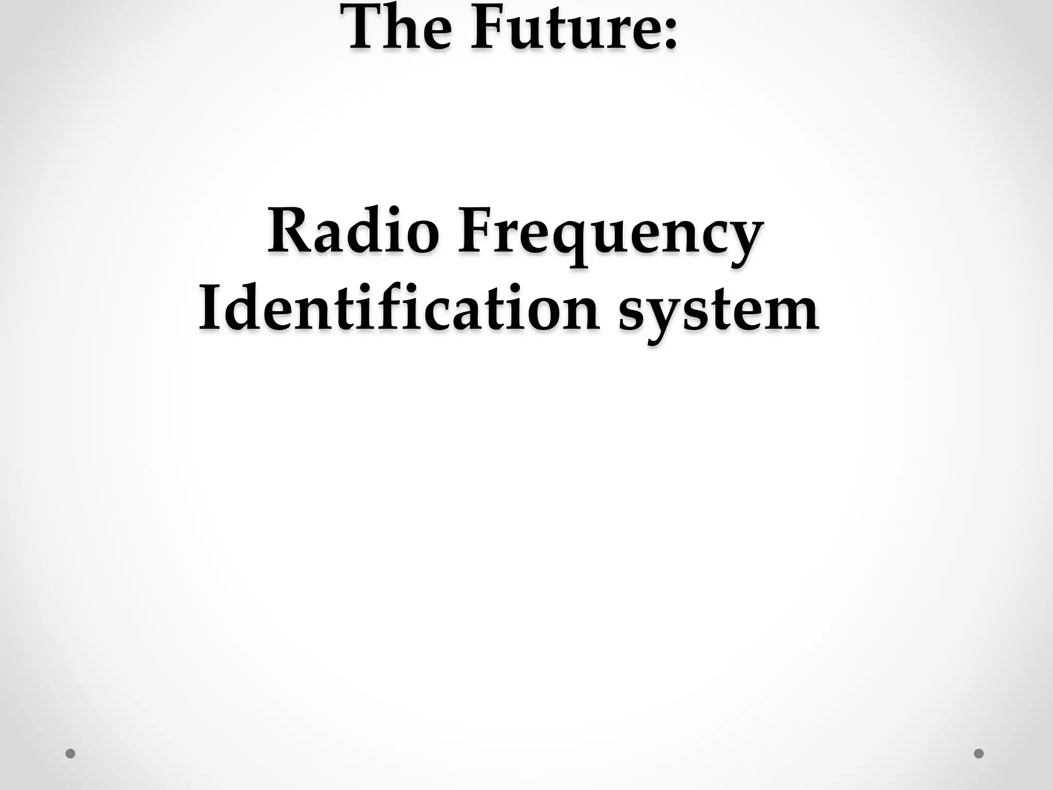 The Future:
Radio Frequency
Identification system
 