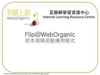 © Internet Learning Resource Centre (ILRC). ILRC Confidential. All rights reserved.
Internet Learning Resource Centre
互聯網學...
