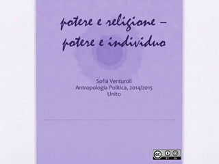 potere e religione –
potere e individuo
Sofia Venturoli
Antropologia Politica, 2014/2015
Unito
 