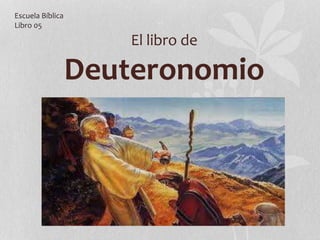 El libro de
Deuteronomio
Escuela Bíblica
Libro 05
 