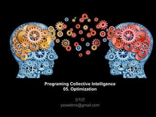 김지은
yeswldms@gmail.com
Programing Collective Intelligence
05. Optimization
 