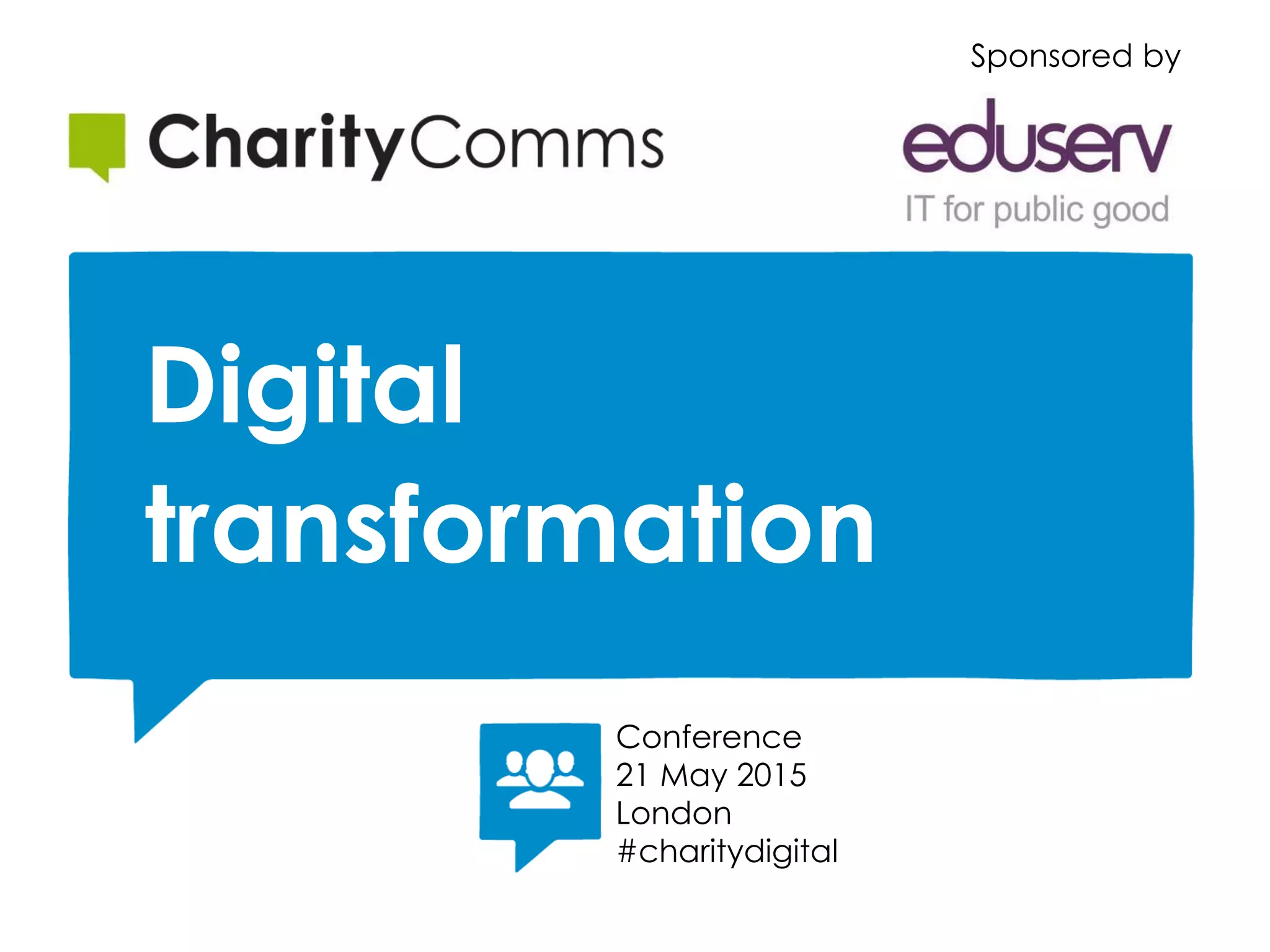 Digital
transformation
Conference
21 May 2015
London
#charitydigital
Sponsored by
 