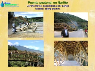 Puente peatonal en Nariño
Cercha Howe, ensamblado por partes
Diseño: Joerg Stamm.
 